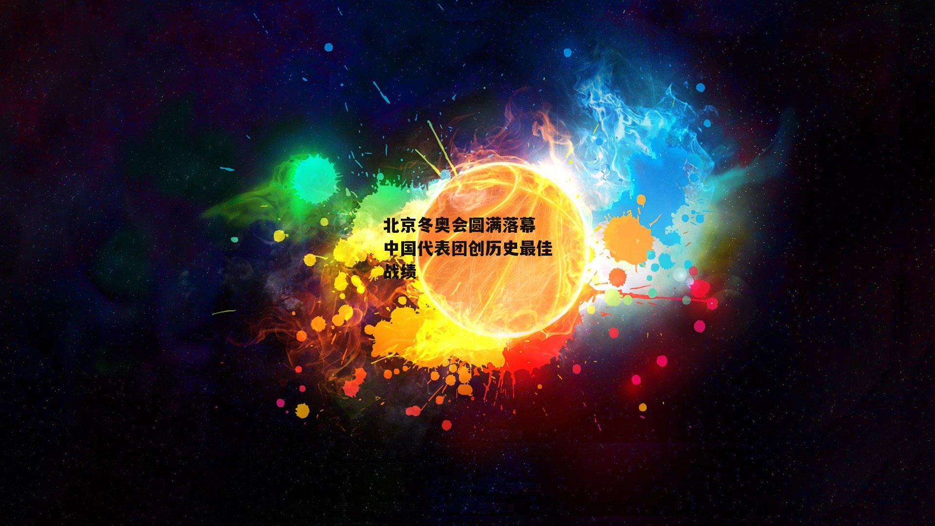 北京冬奥会圆满落幕 中国代表团创历史最佳战绩-B体育